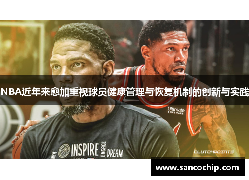 NBA近年来愈加重视球员健康管理与恢复机制的创新与实践