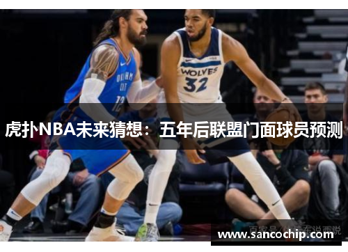 虎扑NBA未来猜想：五年后联盟门面球员预测